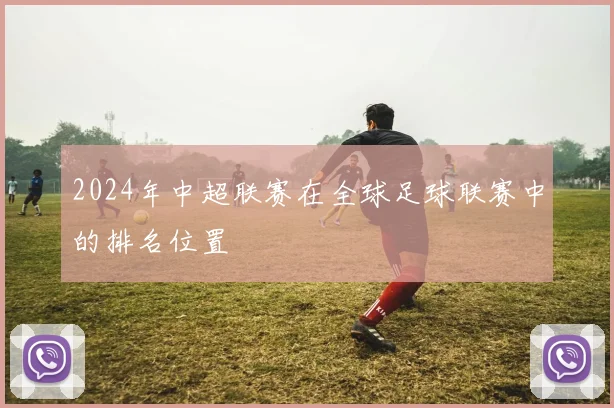 2024年中超联赛在全球足球联赛中的排名位置